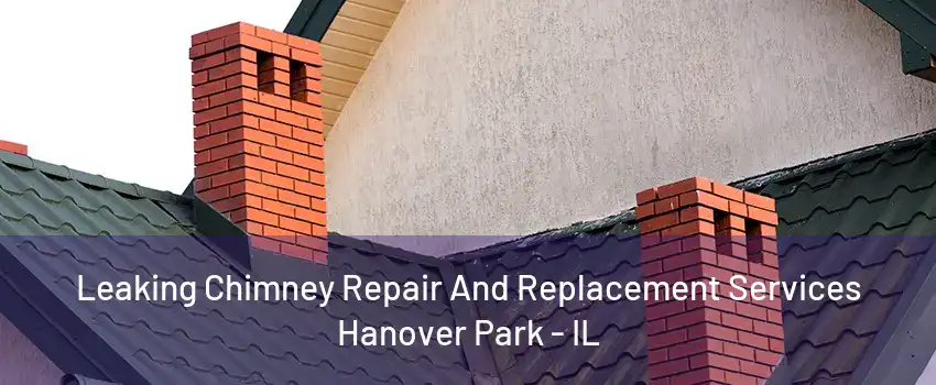 Leaking Chimney Repair And Replacement Services Hanover Park - IL