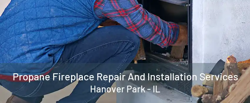 Propane Fireplace Repair And Installation Services Hanover Park - IL