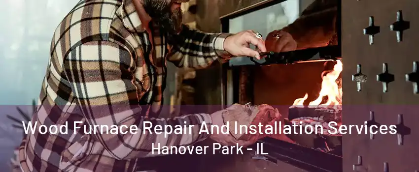 Wood Furnace Repair And Installation Services Hanover Park - IL